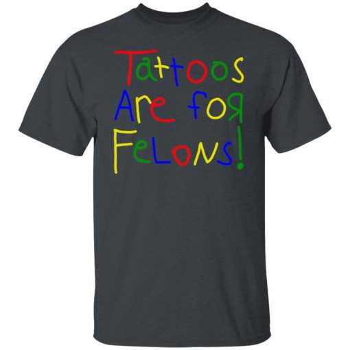 Tattoos Are For Felons Shirts, Hoodies 7