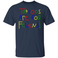 Tattoos Are For Felons Shirts, Hoodies 24