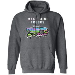Make Mini Trucks Rad Again Shirts, Hoodies 28
