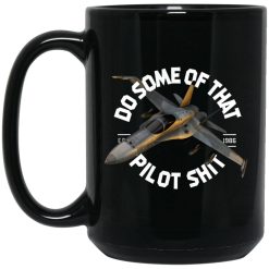 Do Some Of That Pilot Shit Mug 4