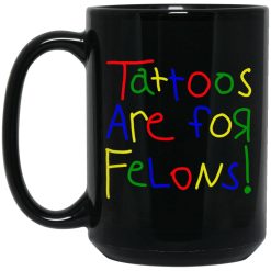 Tattoos Are For Felons Mug 4
