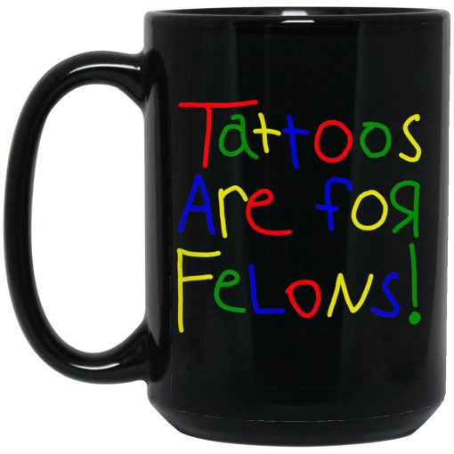 Tattoos Are For Felons Mug 3