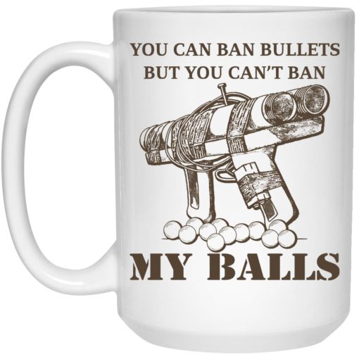 Japanese Pipe Gun You Can Ban Bullets But You Can’t Ban My Balls Mug 3