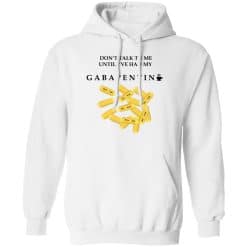 Don’t Talk To Me Until I’ve Had My Gabapentin Hoodie White