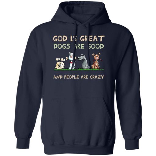 God Is Great Dogs Are Good And People Are Crazy Hoodie Navy