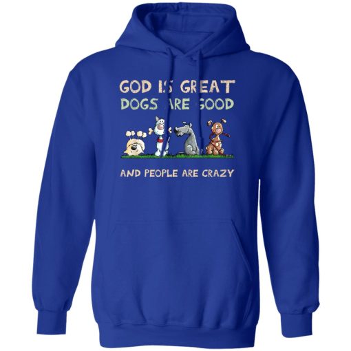 God Is Great Dogs Are Good And People Are Crazy Hoodie Royal