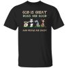 God Is Great Dogs Are Good And People Are Crazy T-Shirt