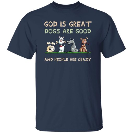 God Is Great Dogs Are Good And People Are Crazy T-Shirt Navy
