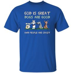 God Is Great Dogs Are Good And People Are Crazy T-Shirt Royal