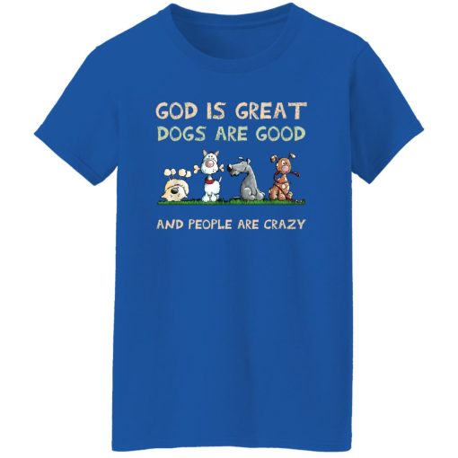 God Is Great Dogs Are Good And People Are Crazy Women T-Shirt Royal