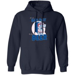It's A Bad Day To Be A Beer Hoodie Navy
