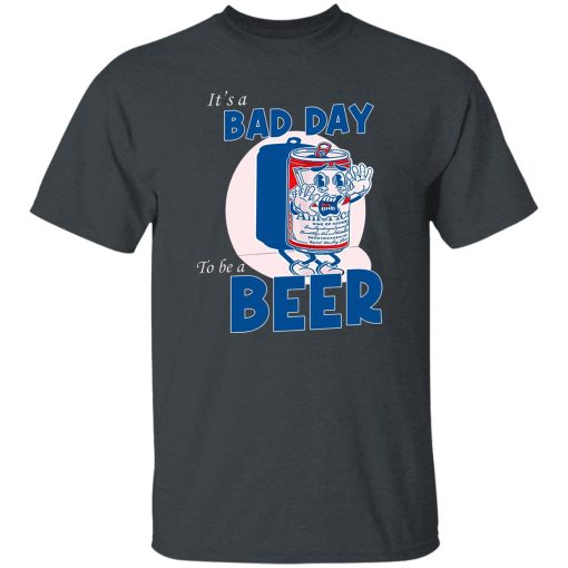 It's A Bad Day To Be A Beer T-Shirt Dark Heather