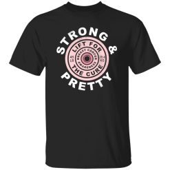 Strong And Pretty Lift For The Cure T-Shirt