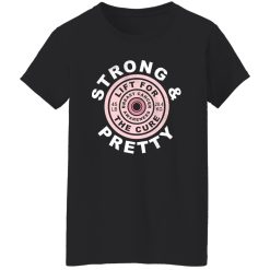 Strong And Pretty Lift For The Cure Women T-Shirt