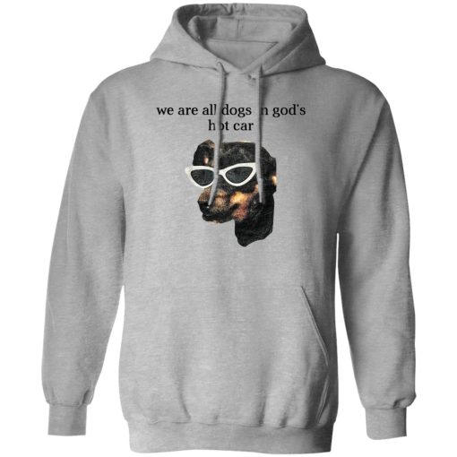 We Are All Dogs In God'S Hot Car Hoodie Sport Grey