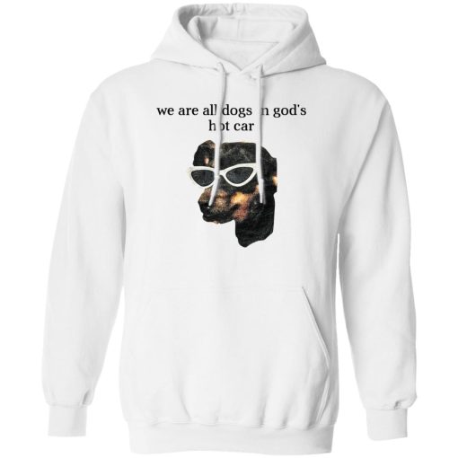We Are All Dogs In God'S Hot Car Hoodie White