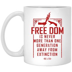 Freedom Is Never More Than One Generation Away From Extinction Mug