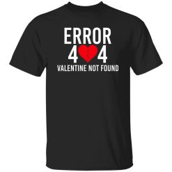 Error 404 Valentine Not Found Shirt
