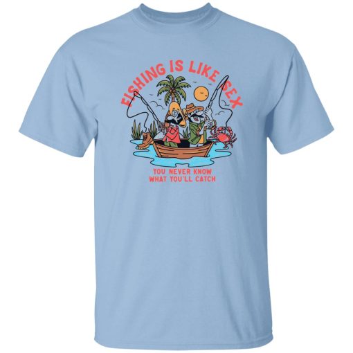 Fishing Is Like Sex You Never Know What You'll Catch Shirt