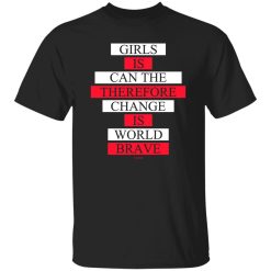 Girls Is Can The Therefore Change Is World Brave Shirt