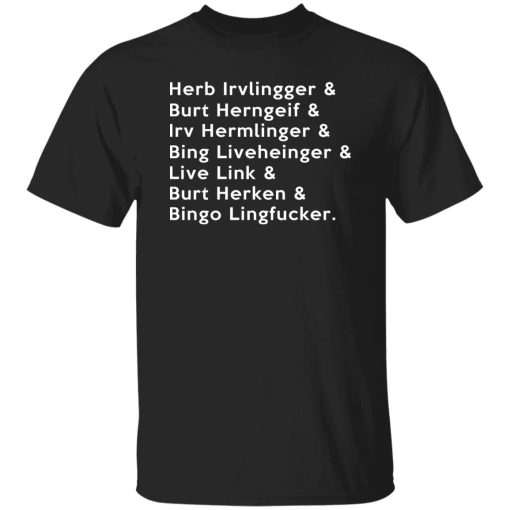 Herb Irvlingger & Burt Herngeif & Irv Hermlinger & Bing Liveheinger Shirt