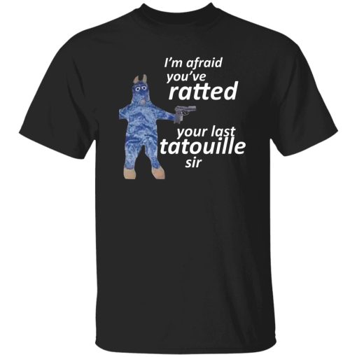 I'm Afraid You've Ratted Your Last Tatouille Sir Shirt