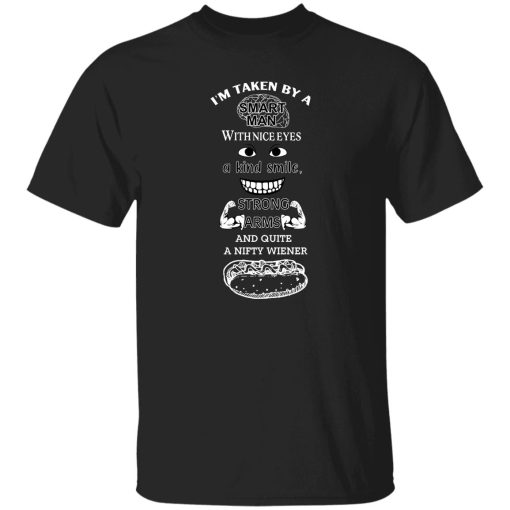 I'm Taken By A Smart Man With Nice Eyes A Kind Smile Strong Arms Shirt