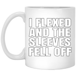 I Flexed And The Sleeves Fell Off Mug