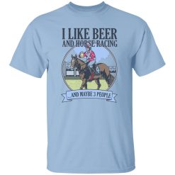I Like Beer And Horse Racing And Maybe 3 People Shirt