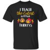 I Teach The Cutest Little Turkeys Thanksgiving For Teachers Shirt