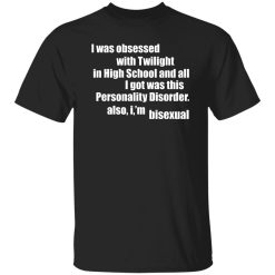 I Was Obsessed With Twilight In High School And All I'm Bisexual Shirt