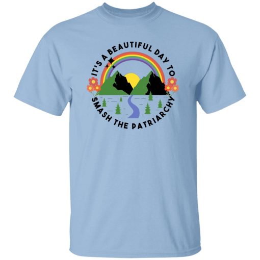 It’s A Beautiful Day To Smash The Patriarchy Shirt