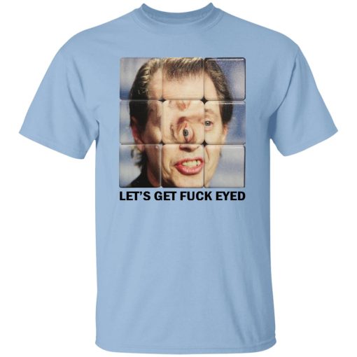 Let's Get Fuck Eyed Buscemi Shirt