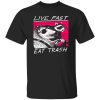 Live Fast Eat Trash Living The Life Shirt