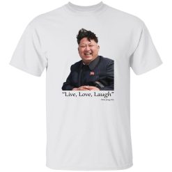 Live Love Laugh Kim Jong Un Shirt