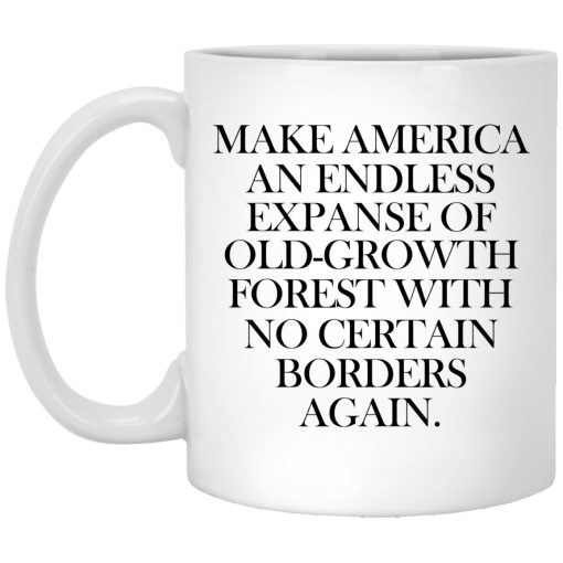 Make America An Endless Expanse Of Old-Growth Forest With No Certain Borders Again Mug