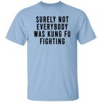 Surely Not Everybody Was Kung Fu Fighting Funny Kung Fu Funny Gifts Unisex T Shirt 7nwqujmfdvga Surely Not Everybody Was Kung Fu Fighting Funny Kung Fu Funny Gifts Unisex T Shirt 7nwqujmfdvga
