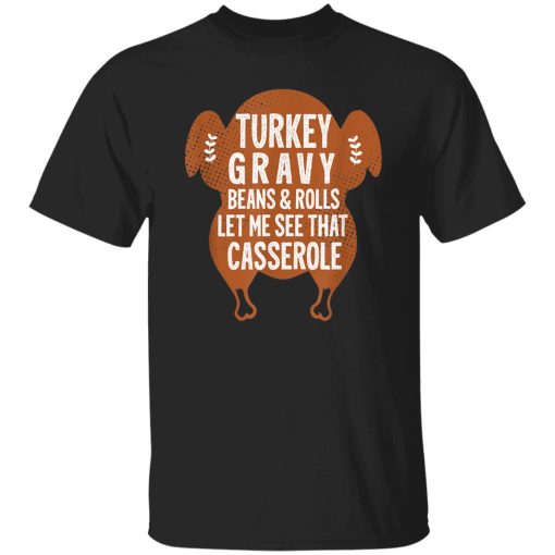 Turkey Gravy Beans And Rolls Let Me See That Casserole Thanksgiving Shirt