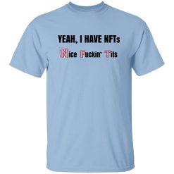 Yeah I Have NFTs Nice Fuckin’ Tits Shirt