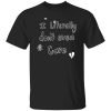 I Literally Don't Even Care Shirt