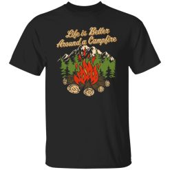 Life Is Better Around A Campfire Shirt