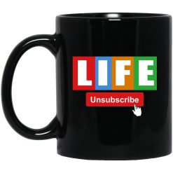 Life Unsubscribe Mug