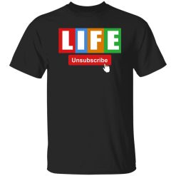 Life Unsubscribe Shirt