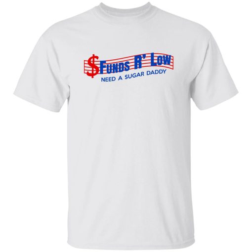 Funds R’ Low Need A Sugar Daddy Shirt