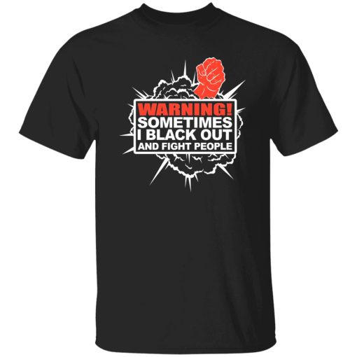 Warning Sometimes I Black Out And Fight People Shirt