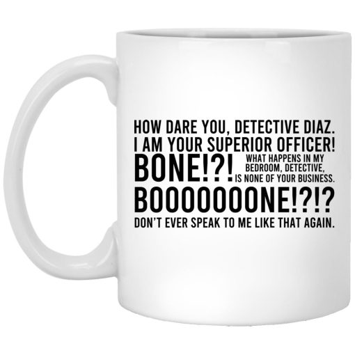 How Dare You Detective Diaz I Am Your Superior Officer Bone Booooooone Mug