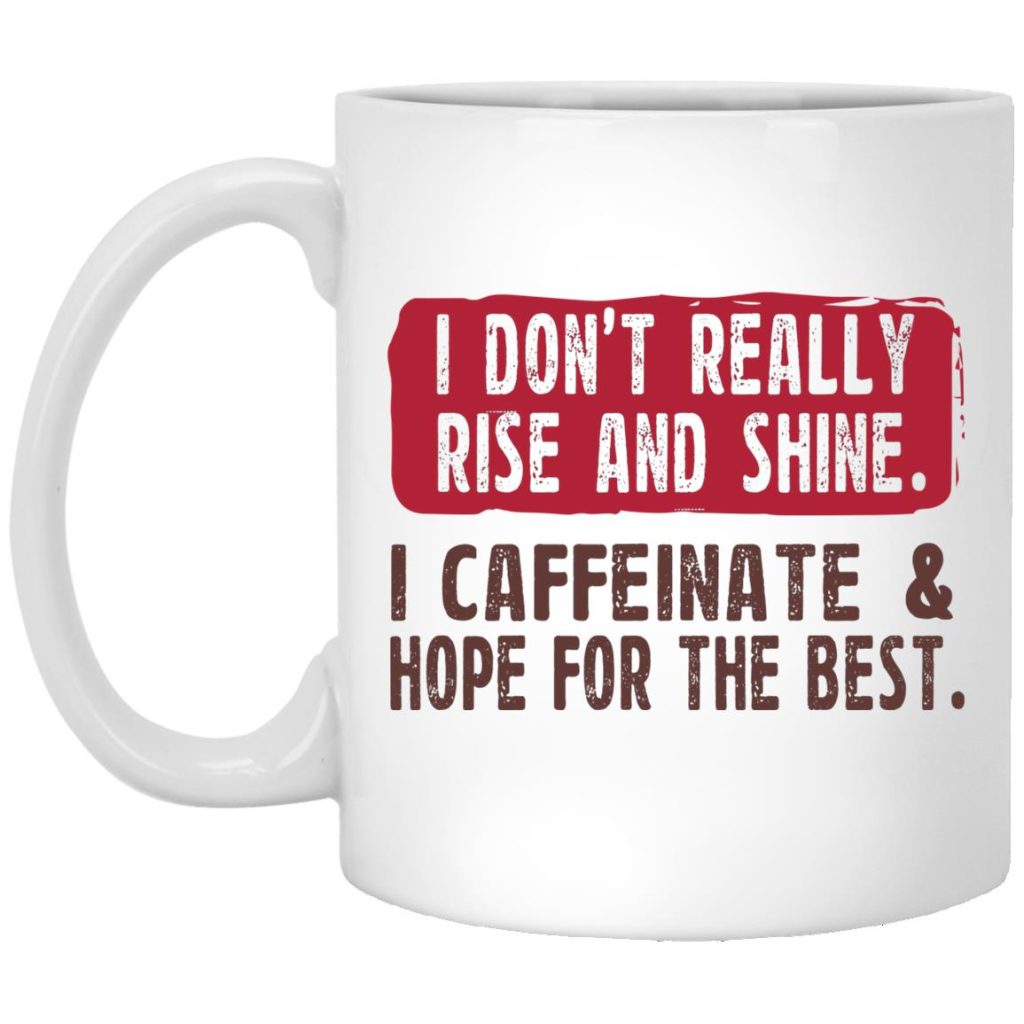 I Don’t Really Rise And Shine I Caffeinate & Hope For The Best Mug