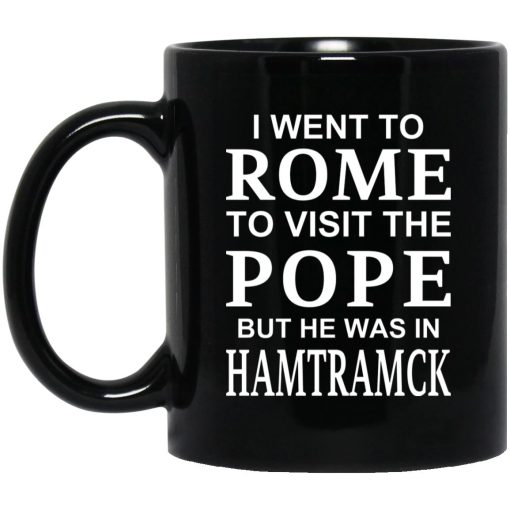 I Went To Rome To Visit The Pope But He Was In Hamtramck Mug