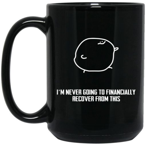 I’m Never Going To Financially Recover From This Mug