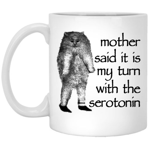 Mother Said It Is My Turn With The Serotonin Mug